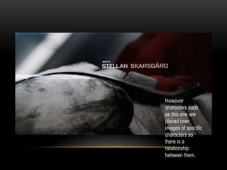 However
characters such
as this one are
placed over
images of specific
characters so
there is a
relationship
between them.
 