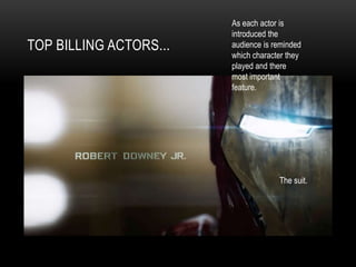 TOP BILLING ACTORS...
As each actor is
introduced the
audience is reminded
which character they
played and there
most important
feature.
The suit.
 