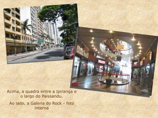 Acima, a quadra entre a Ipiranga e
o largo do Paissandu.
Ao lado, a Galeria do Rock - foto
interna
 
