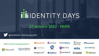 Merci à tous nos partenaires !
27 octobre 2022 - PARIS
@IdentityDays #identitydays2022
 