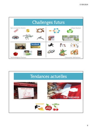 17.09.2014 
9 
Challenges futurs 
Agro‐economic factors Urban factors 
Technological factors Consumer behaviour 
Tendances actuelles 
 