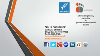 cabinet d'ingénierie,
marketing
&
prospective en tourisme
durable

Nous contacter:
Guillaume CROMER
21 rue Blondel 75002 PARIS
Tel: 06.99.29.47.29.
g.cromer@id-tourisme.fr
www.id-tourisme.fr

 