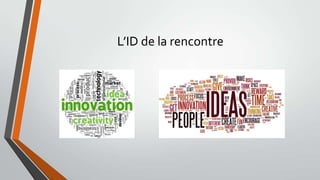 L’ID de la rencontre

 
