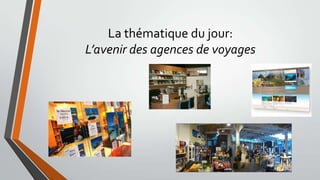 La thématique du jour:
L’avenir des agences de voyages

 