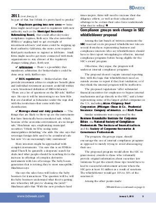 January 3, 2011 3
2011 (cont. from pg. 2)
(Whistleblower, continued on page 4)
be part of that, but I think it’s pretty hard to predict.”
✔ Regulators getting into new areas —Regulators getting into new areas —Regulators getting into new areas —Regulators getting into new areas —Regulators getting into new areas — Some
firms might need to get used to regulators with new
authority, such as the Municipal SecurMunicipal SecurMunicipal SecurMunicipal SecurMunicipal Securitiesitiesitiesitiesities
Rulemaking Board,Rulemaking Board,Rulemaking Board,Rulemaking Board,Rulemaking Board, that could affect day-to-day
compliance regimes, Roth says. She also notes that
FINRA is “angling hard to get oversight of
investment advisers,” and states could be stepping up
their authority. California, she notes, now requires
third-party marketers to register as lobbyists. Small
firms might need to get more connected with trade
organizations to stay abreast of the regulatory
changes taking place, Roth says.
✔ ArbitrArbitrArbitrArbitrArbitrationationationationation — There’s a possibility that
mandatory arbitration for broker-dealers could be
done away with, Koffler says.
✔ DOL regulationsDOL regulationsDOL regulationsDOL regulationsDOL regulations — Broker-dealers that
provide investment advice to employee benefit plans
and individual retirement accounts could fall within
a new, broadened definition of ERISA fiduciary.
“There are a lot of questions on the BD side,” Koffler
says. He says it will be interesting to see how BDs
that are classified as fiduciaries under the regs deal
with the restrictions that come with that
classification.
✔ BloBloBloBloBlowups aheadwups aheadwups aheadwups aheadwups ahead and rand rand rand rand riskiskiskiskisky pry pry pry pry productsoductsoductsoductsoducts — “The
things that are likely to blow up are the instruments
that have historically been considered safe, which,
because of the economic environment, are no longer
safe,” Hinchman says, emphasizing municipal
securities.“I think we’ll be seeing some
municipalities defaulting,” she adds. She also says that
sovereign foreign debt used to be considered safe
but now “it’s an increasingly risky instrument.”
More investors might be approached with
complex instruments. “I’m sure this is on FINRA’s
mind:There’ll be generally a desperate search for
deals.And what people should be watching for is the
increase in offerings of complex derivative
instruments with lots of leverage.The baby boom
generation that is retiring, they’re most susceptible,”
Hinchman says.
She says the sales force will look to the baby
boomers for transactions.“The question will be, will
the baby boomers understand what they’re getting
into when they fall prey to ‘chasing the yield’?”
Hinchman adds that:“With the new products hard
times inspire, firms will need to increase their due
diligence efforts, as well as their educational
offerings to be certain their sales force understands
what they’re selling.”
Compliance groups seek change in SEC
whistleblower proposal
Among the last bunch of written comments the
SECSECSECSECSEC received on its proposed whistleblower rule are
several from those representing business and
compliance interests who say whistleblowers should
have to first report wrongdoing to effective, internal
compliance programs before being eligible for the
SEC’s award program.
Otherwise, they argue, the program will
undercut internal compliance programs.
The proposal doesn’t require internal reporting
first, with the logic that whistleblowers need an
outside avenue to report if they fear retaliation, or if
they think the internal program will be ineffective.
The proposed regulations “offer substantial
financial incentives for employees to bypass internal
mechanisms and go directly to the SEC,” said a letter
representing some of the largest global companies in
the U.S., including AlcoaAlcoaAlcoaAlcoaAlcoa, CitigCitigCitigCitigCitigrrrrroupoupoupoupoup, IntelIntelIntelIntelIntel
CorporationCorporationCorporationCorporationCorporation, JPMorgan Chase & Co.JPMorgan Chase & Co.JPMorgan Chase & Co.JPMorgan Chase & Co.JPMorgan Chase & Co., PrudentialPrudentialPrudentialPrudentialPrudential
InsurInsurInsurInsurInsurance Companance Companance Companance Companance Company ofy ofy ofy ofy of AmerAmerAmerAmerAmericaicaicaicaica, and KrKrKrKrKraft Faft Faft Faft Faft Foodsoodsoodsoodsoods.
Similar sentiments were expressed by the
Business Roundtable Institute for CorporateBusiness Roundtable Institute for CorporateBusiness Roundtable Institute for CorporateBusiness Roundtable Institute for CorporateBusiness Roundtable Institute for Corporate
EthicsEthicsEthicsEthicsEthics, the National Society of ComplianceNational Society of ComplianceNational Society of ComplianceNational Society of ComplianceNational Society of Compliance
PrPrPrPrProfofofofofessionalsessionalsessionalsessionalsessionals, The Institute of InterThe Institute of InterThe Institute of InterThe Institute of InterThe Institute of Internalnalnalnalnal AAAAAuditoruditoruditoruditoruditorsssss,
and the Society of Corporate Secretaries &Society of Corporate Secretaries &Society of Corporate Secretaries &Society of Corporate Secretaries &Society of Corporate Secretaries &
Governance ProfessionalsGovernance ProfessionalsGovernance ProfessionalsGovernance ProfessionalsGovernance Professionals.
The program, the groups argue, should
encourage the use of internal compliance programs
as opposed to merely trying to avoid discouraging
their use.
The proposed program would allow the SEC to
grant money awards to those who voluntarily
provide original information about securities law
violations.To get the award, those tips would have to
lead to successful enforcement actions where the
SEC gets at least $1 million as a result of sanctions.
The whistleblower would get 10% to 30% of the
sanction .
Among the other points made:
 