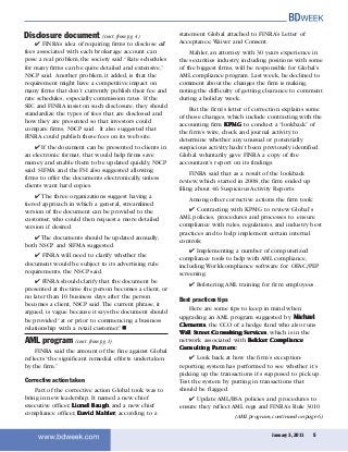 January 3, 2011 5
Disclosure document (cont. from pg. 4)
(AML program, continued on page 6)
✔ FINRA’s idea of requiring firms to disclose all
fees associated with each brokerage account can
pose a real problem, the society said.“Rate schedules
for many firms can be quite detailed and extensive,”
NSCP said. Another problem, it added, is that the
requirement might have a competitive impact on
many firms that don’t currently publish their fee and
rate schedules, especially commission rates. If the
SEC and FINRA insist on such disclosure, they should
standardize the types of fees that are disclosed and
how they are presented so that investors could
compare firms, NSCP said. It also suggested that
FINRA could publish these fees on its web site.
✔ If the document can be presented to clients in
an electronic format, that would help firms save
money and enable them to be updated quickly, NSCP
said. SIFMA and the FSI also suggested allowing
firms to offer the documents electronically, unless
clients want hard copies.
✔ The three organizations suggest having a
tiered approach in which a general, streamlined
version of the document can be provided to the
customer, who could then request a more detailed
version if desired.
✔ The documents should be updated annually,
both NSCP and SIFMA suggested.
✔ FINRA will need to clarify whether the
document would be subject to its advertising rule
requirements, the NSCP said.
✔ FINRA should clarify that the document be
presented at the time the person becomes a client, or
no later than 10 business days after the person
becomes a client, NSCP said.The current phrase, it
argued, is vague because it says the document should
be provided “at or prior to commencing a business
relationship with a retail customer.”
FINRA said the amount of the fine against Global
reflects “the significant remedial efforts undertaken
by the firm.”
Corrective action taken
Part of the corrective action Global took was to
bring in new leadership. It named a new chief
executive officer, Lionel BaughLionel BaughLionel BaughLionel BaughLionel Baugh, and a new chief
compliance officer, DaDaDaDaDavid Mahlervid Mahlervid Mahlervid Mahlervid Mahler, according to a
statement Global attached to FINRA’s Letter of
Acceptance,Waiver and Consent.
Mahler, an attorney with 30 years experience in
the securities industry, including positions with some
of the biggest firms, will be responsible for Global’s
AML compliance program. Last week, he declined to
comment about the changes the firm is making,
noting the difficulty of getting clearance to comment
during a holiday week.
But the firm’s letter of correction explains some
of those changes, which include contracting with the
accounting firm KPMGKPMGKPMGKPMGKPMG to conduct a “lookback” of
the firm’s wire, check and journal activity to
determine whether any unusual or potentially
suspicious activity hadn’t been previously identified.
Global voluntarily gave FINRA a copy of the
accountant’s report on its findings.
FINRA said that as a result of the lookback
review, which started in 2008, the firm ended up
filing about 46 Suspicious Activity Reports.
Among other corrective actions the firm took:
✔ Contracting with KPMG to review Global’s
AML policies, procedures and processes to ensure
compliance with rules, regulations, and industry best
practices and to help implement certain internal
controls;
✔ Implementing a number of computerized
compliance tools to help with AML compliance,
including Worldcompliance software for OFAC/PEP
screening.
✔ Bolstering AML training for firm employees.
Best practices tips
Here are some tips to keep in mind when
upgrading an AML program suggested by MicMicMicMicMichaelhaelhaelhaelhael
ClementsClementsClementsClementsClements, the CCO of a hedge fund who also runs
WWWWWall Strall Strall Strall Strall Street Consulting Sereet Consulting Sereet Consulting Sereet Consulting Sereet Consulting Servicesvicesvicesvicesvices, which is in the
network associated with Bekker ComplianceBekker ComplianceBekker ComplianceBekker ComplianceBekker Compliance
Consulting PConsulting PConsulting PConsulting PConsulting Pararararartnertnertnertnertners:s:s:s:s:
✔ Look back at how the firm’s exception-
reporting system has performed to see whether it’s
picking up the transactions it’s supposed to pick up.
Test the system by putting in transactions that
should be flagged.
✔ Update AML/BSA policies and procedures to
ensure they reflect AML regs and FINRA’s Rule 3010
AML program (cont. from pg. 1)
 