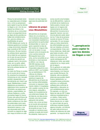 Página 3

Volumen 10-07

Panay ha demostrado tanto
su capacidad para el trabajo
duro, como su perspicacia
para captar lo que los demás
no llegan a ver. Uno de sus
planes fue ofrecer a los
miembros de su comunidad
virtual una seguridad de pago digna de las grandes estrellas del entretenimiento.
Así, para los artistas con
posibilidades de ganar
30.000 dólares por noche, la
empresa gestiona el contrato
y exige al promotor depositar
bajo custodia el 50% de los
honorarios. De esa manera,
los artistas tienen garantizada la mitad de sus ingresos
en el caso de que el promotor cambie de opinión por
cualquier razón y los promotores, por su parte, saben
que no perderán la otra mitad si los artistas deciden no
aparecer.
La visión de Panay no acaba
en el mundo de la música.
Su empresa ha empezado a
introducirse en otro mercado
también desatendido y potencialmente aún mayor que
aquel. Malabaristas y prestidigitadores ya empiezan a
registrarse como usuarios de
Sonicbids y se espera que
actores, supermodelos, escritores freelance y conferenciantes hagan lo mismo.
El gran reto para el futuro de
Sonicbids será infundir suficiente confianza en los clientes potenciales como para
crear una comunidad verdaderamente masiva y, una
vez alcanzada esta meta,
convertir su negocio en algo
aún mayor al entrar en cola-

boración con las mayores
agencias de publicidad del
país.

se les ocurrió a los fundadores de MinuteClinic, nadie en
el ámbito de la medicina se
había puesto a buscar analogías con el negocio del
Librarse de prejuimantenimiento de coches.
cios: MinuteClinic
MinuteClinic funciona de la
siguiente manera: sus cenMinuteClinic es el ejemplo
tros de atención están abierclásico de una empresa cutos los 7 días de la semana
yos fundadores descubrieron
durante al menos 72 horas
una necesidad insatisfecha y
semanales. En sus escapaaprovecharon la oportunidad
rates se indica claramente
de desarrollar un nuevo nelas enfermedades que puegocio copiando la idea de
den ser tratadas y el precio
otro sector sin ninguna relacorrespondiente. Unas veinción con la salud. Lo que
ticinco dolencias, desde alerempezó como el proyecto de
gias hasta sinusitis o elimiunos cuantos socios de
nación de una sutura, se
Minneapolis hace ocho
tratan a un precio que raraaños, se ha convertido en un
mente sobrepasa los 59
fenómeno a nivel nacional
dólares por visita, que están
en EEUU, con más de
cubiertos en su mayor parte
500.000 clientes al año.
por el seguro.
Cuando CVS Caremark
Por lo general, en cada estaCorporation adquirió la comblecimiento hay una enferpañía en 2007, sus fundadomera titulada y con licencia
res se reembolsaron 170
para recetar fármacos. No
millones de dólares.
obstante, sólo se atienden
La base sobre la que se
dolencias que pueden identiasienta el negocio de
ficarse rápidamente. La
MinuteClinic es el hecho de
compañía posee protocolos
que muchas enfermedades
estrictos y un sofisticado
comunes no requieren tratasoftware para confirmar el
miento médico ni hospitalizadiagnóstico y descartar cación; pueden curarse de masos verdaderamente serios.
nera segura, asequible y
Por ejemplo, un niño con
rápida con la asistencia de
fiebre de más de 38º C debe
una enfermera titulada. No
referirse inmediatamente a
se trata de una idea revoluun médico. Cada centro
cionaria, sino de la simple
cuenta con una línea teleaplicación del sentido
fónica directa con un médicomún, tal y como se hace
co, para el caso de que la
en el mundo del automóvil,
enfermera necesite hacerle
donde todo el mundo está
alguna consulta, y el informe
de acuerdo en que “no se
de cada visita se envía al
necesita un mecánico para
médico de cabecera de cada
cambiar el aceite del coche”.
paciente. La mayoría de los
No obstante, hasta que no
INTESYS CONSULTING: http://www.intesysconsulting.com, Email. info@intesysconsulting.com,
Torre HSBC, Escazú, de Multiplaza 100mts sur. Tel. (506) 2505-5005. San José, Costa Rica,

“...perspicacia
para captar lo
que los demás
no llegan a ver.”

 