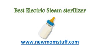 Best Electric Steam sterilizer
www.newmomstuff.com
 