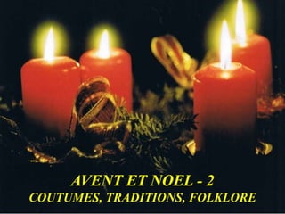 AVENT ET NOEL - 2
COUTUMES, TRADITIONS, FOLKLORE
 