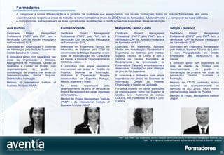 Formadores
                                                     A comprovar a nossa diferenciação e a garantia de qualidade que asseguramos nas nossas formações, todos os nossos formadores têm vasta
                                                     experiência nas respetivas áreas de trabalho e como formadores (mais de 2000 horas de formação). Adicionalmente e a comprovar as suas valências
                                                     e competências, todos possuem as mais conceituadas acreditações e certificações nas suas áreas de especialização.

                                              Ana Bártolo                                   Carmen Vicente                            Margarida Carmo Costa                                     Sérgio Lourenço
                                              Certificada     Project    Management         Certificada     Project    Management     Certificada     Project    Management                     Certificado     Project    Management
                                              Professional (PMP)® pelo PMI® tem a           Professional (PMP)® pelo PMI®, tem a      Professional (PMP)® pelo PMI®, tem a                      Professional (PMP)® pelo PMI®, tem a
                                              certificação CAP de Aptidão Pedagógica        certificação CAP de Aptidão Pedagógica    certificação CAP de Aptidão Pedagógica                    certificação CAP de Aptidão Pedagógica
                                              de Formador do IEFP.                          de Formador do IEFP.                      de Formador do IEFP.                                      de Formador do IEFP.
                                              Licenciada em Organização e Sistemas          Licenciada em Engenharia Técnica em       Licenciada em Matemática Aplicada,                        Licenciado em Engenharia Aeroespacial
                                              de Informação pelo Instituto Superior de      Informática de Sistemas pela ETSII da     Mestre em Investigação Operacional e                      pelo Instituto Superior Técnico de Lisboa
                                              Gestão Bancária de Lisboa.                    Universidade de Málaga (Espanha) e com    Engenharia de Sistemas pelo Instituto                     e com Pós-graduação em Gestão
                                              É consultora sénior com experiência nas       curso de especialização em Consultoria    Superior Técnico de Lisboa e tem o                        Empresarial pelo INDEG/ISCTE de
                                              áreas de Organização e Métodos,               em Gestão e Inovação Organizacional do    Diploma de Estudos Avançados de                           Lisboa.
                                              Reengenharia de Processos, Gestão da          CIDEC de Lisboa.                          Doutoramento    da Universidade      de                   É consultor sénior com experiência na
                                              Qualidade e Gestão de Projeto, com            É consultora com ampla experiência        Extremadura (Cáceres), encontrando-se a                   área de Gestão de Projetos com
                                              responsabilidade     de    gestão     e       internacional nas áreas de Gestão de      desenvolver investigação para obtenção                    responsabilidade    de   gestão     e
                                              coordenação de projetos nas áreas de          Projetos, Sistemas de Informação,         do grau de Doutoramento.                                  coordenação de projetos nas áreas de
                                              Telecomunicações,     Banca,   Seguros,       Qualidade e Organização. Projetos         É consultora e formadora com ampla                        Aeronáutica,   Gestão,  Qualidade   e
                                              Distribuição e Formação.                      desenvolvidos em Espanha, Portugal,       experiência nas áreas de Sistemas de                      Formação.
                                              Membro do International      Institute   of   México, Argentina e Brasil.               Informação,   Gestão     de    Projetos,                  Membro da CT175, comissão técnica
                                              Business Analysis (IIBA)®.                    Foi      ainda    responsável      pelo   Organização e Gestão da Qualidade.                        nacional    de    acompanhamento     na
                                                                                            desenvolvimento da linha de serviços de   Foi ainda docente em várias instituições                  definição da ISO 21500, futura norma
                                                                                            Project Management em várias empresas     de ensino superior, como Inst. Superior de                internacional de Gestão de Projetos.
                                                                                            de consultoria.                           Gestão, Univ. Autónoma de Lisboa,                         Membro do Project Management Institute
                                                                                            Membro do Project Management Institute    COCITE, Inst. Politécnico de Leiria e Univ.               (PMI)®.
                                                                                                                                      Católica.
©2012 Aventia. Todos os direitos reservados




                                                                                            (PMI)® e do International Institute of
                                                                                            Business Analysis (IIBA)®.




                                                                                                                                        “PMI®” and “PMP®” are trademarks, service marks or certification marks of the Project Management Institute, Inc.
                                                                                                                                                                 “IIBA® “ is a registered trademark owned by International Institute of Business Analysis




                                                                                                                                                                                                                                                      10
 