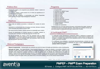 Público-Alvo                                                                               Programa
                                              • Gestores de projeto ou de programas que pretendam realizar o exame de                          1. O Exame PMP®
                                                certificação PMP®                                                                              2. Framework do PMBOK® Guide
                                              • Para poderem realizar o exame devem ter um mínimo de experiência de 3                          3. Gestão da Integração
                                                anos em Gestão de Projetos                                                                     4. Gestão do Âmbito
                                              • Embora não seja obrigatório, é recomendado que tenham frequentado                              5. Gestão do Custo
                                                anteriormente a formação Project Management Framework                                          6. Gestão do Tempo
                                                                                                                                               7. Gestão da Qualidade
                                                                                                                                               8. Gestão dos Recursos Humanos
                                               Objetivos                                                                                       9. Gestão da Comunicação
                                                                                                                                               10. Responsabilidade Profissional
                                              • Rever todas as matérias necessárias à realização com sucesso do exame                          11. Gestão do Risco
                                                PMP®                                                                                           12. Gestão de Fornecedores
                                                                                                                                          Paralelamente com a formação teórica (42 horas), os formandos irão realizar, através de
                                              • Aprofundar os conhecimentos dos formandos nos temas, técnicas e cálculos
                                                                                                                                          uma ferramenta web de simulação específica, vários testes com questões diversas que
                                                mais importantes para efeitos do exame PMP®
                                                                                                                                          permitirão prepará-los adequadamente para o exame real (18 horas).
                                              • Dar dicas de forma a facilitar o estudo individual na preparação para o exame
                                              • Através da apresentação de diversos exemplos de questões, preparar os                    A Certificação PMP®
                                                formandos para a tipologia e formato das perguntas de exame real
                                              • No final da formação em causa, e uma vez realizados todos os testes                       • A certificação Project Management Professional (PMP)® é atribuída às pessoas que
                                                disponibilizados, o formando deverá ter os conhecimentos necessários para                   demonstrem conhecimento e capacidades para liderar e dirigir equipas de projeto e para
                                                poder encarar o exame de certificação PMP® com confiança e obter uma nota                   entregar os resultados esperados de forma satisfatória tendo em conta as restrições de
                                                que lhe permita ser aprovado no mesmo                                                       prazos, orçamento e recursos
                                                                                                                                          • É a certificação mais prestigiada e reconhecida internacionalmente, contando com mais
                                                                                                                                            de 430.000 gestores de projetos certificados em todo o mundo. Imprescindível para
                                                                                                                                            qualquer Gestor de Projetos !
                                              Material Pedagógico
©2012 Aventia. Todos os direitos reservados




                                              • Material Complementar - A apresentação dos conteúdos que servem de base à formação será distribuída a todos os participantes
                                              • Aplicação de Testes – Será disponibilizado a cada formando, através de um código de utilizador e uma senha, o acesso a uma
                                                aplicação de testes onde poderão realizar testes de simulação semelhantes ao do exame de certificação PMP®. Trata-se de uma
                                                aplicação online, disponível a qualquer momento e a partir de qualquer local, de aferição dos conhecimentos em gestão de
                                                projetos. A base de dados da aplicação possui cerca de 1100 questões, sendo que após terminarem cada teste é apresentada aos
                                                formandos não só a sua nota final mas também a correção do mesmo, identificando as respostas erradas e justificando para todas
                                                as questões o porquê da opção correta, para desta forma os formandos poderem criar as suas próprias lessons-learned.


                                                                                                                                   “PMBOK®”, “PMI®” and “PMP®” are trademarks, service marks or certification marks of the Project Management Institute, Inc.




                                                                                                                                60 horas | Códigos PMI®: AVTP19 e AVTP04 | 42+18 PDU’s
                                                                                                                                                                                                                                                          20
 