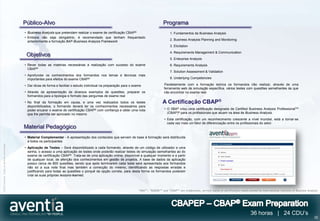 Público-Alvo                                                                                   Programa
                                              • Business Analysts que pretendam realizar o exame de certificação CBAP®                            1. Fundamentos da Business Analysis
                                              • Embora não seja obrigatório, é recomendado que tenham frequentado
                                                                                                                                                  2. Business Analysis Planning and Monitoring
                                                anteriormente a formação BAF-Business Analysis Framework
                                                                                                                                                  3. Elicitation
                                                                                                                                                  4. Requirements Management & Communication
                                               Objetivos
                                                                                                                                                  5. Enterprise Analysis
                                              • Rever todas as matérias necessárias à realização com sucesso do exame                             6. Requirements Analysis
                                                CBAP®
                                                                                                                                                  7. Solution Assessment & Validation
                                              • Aprofundar os conhecimentos dos formandos nos temas e técnicas mais
                                                importantes para efeitos do exame CBAP®                                                           8. Underlying Competencies

                                              • Dar dicas de forma a facilitar o estudo individual na preparação para o exame                 Paralelamente com a formação teórica os formandos irão realizar, através de uma
                                                                                                                                              ferramenta web de simulação específica, vários testes com questões semelhantes às que
                                              • Através da apresentação de diversos exemplos de questões, preparar os                         irão encontrar no exame real.
                                                formandos para a tipologia e formato das perguntas de exame real
                                              • No final da formação em causa, e uma vez realizados todos os testes                          A Certificação CBAP®
                                                disponibilizados, o formando deverá ter os conhecimentos necessários para
                                                poder encarar o exame de certificação CBAP® com confiança e obter uma nota                    • O IIBA® criou uma certificação designada de Certified Business Analysis ProfessionalTM
                                                que lhe permita ser aprovado no mesmo                                                           (CBAP)® para os profissionais que atuam na área de Business Analysis.
                                                                                                                                              • Esta certificação, com um reconhecimento crescente a nível mundial, está a tornar-se
                                                                                                                                                cada vez mais um fator de diferenciação entre os profissionais do setor.
                                              Material Pedagógico
                                              • Material Complementar - A apresentação dos conteúdos que servem de base à formação será distribuída
                                                a todos os participantes
©2012 Aventia. Todos os direitos reservados




                                              • Aplicação de Testes – Será disponibilizado a cada formando, através de um código de utilizador e uma
                                                senha, o acesso a uma aplicação de testes onde poderão realizar testes de simulação semelhantes ao do
                                                exame de certificação CBAP®. Trata-se de uma aplicação online, disponível a qualquer momento e a partir
                                                de qualquer local, de aferição dos conhecimentos em gestão de projetos. A base de dados da aplicação
                                                possui cerca de 800 questões, sendo que após terminarem cada teste será apresentada aos formandos
                                                não só a sua nota final mas também a correcção do mesmo, identificando as respostas erradas e
                                                justificando para todas as questões o porquê da opção correta, para desta forma os formandos poderem
                                                criar as suas próprias lessons-learned.



                                                                                                                           “IIBA®”, “BABOK®” and “CBAP®” are trademarks, service marks or certification marks owned by International Institute of Business Analysis
                                                                                                                                                                                                                                                                  .

                                                                                                                                                                                                                                                                  .



                                                                                                                                                                                                                36 horas | 24 CDU’s
                                                                                                                                                                                                                                                                32
 