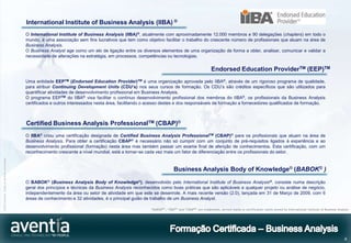 International Institute of Business Analysis (IIBA) ®
                                              O International Institute of Business Analysis (IIBA)®, atualmente com aproximadamente 12.000 membros e 90 delegações (chapters) em todo o
                                              mundo, é uma associação sem fins lucrativos que tem como objetivo facilitar o trabalho do crescente número de profissionais que atuam na área de
                                              Business Analysis.
                                              O Business Analyst age como um elo de ligação entre os diversos elementos de uma organização de forma a obter, analisar, comunicar e validar a
                                              necessidade de alterações na estratégia, em processos, competências ou tecnologias.


                                                                                                                                                    Endorsed Education ProviderTM (EEP)TM
                                              Uma entidade EEPTM (Endorsed Education Provider)TM é uma organização aprovada pelo IIBA®, através de um rigoroso programa de qualidade,
                                              para atribuir Continuing Development Units (CDU’s) nos seus cursos de formação. Os CDU’s são créditos específicos que são utilizados para
                                              quantificar atividades de desenvolvimento profissional em Business Analysis.
                                              O programa EEPTM do IIBA® visa facilitar o contínuo desenvolvimento profissional dos membros do IIBA®, os profissionais da Business Analysis
                                              certificados e outros interessados nesta área, facilitando o acesso destes e dos responsáveis de formação a fornecedores qualificados de formação.



                                              Certified Business Analysis ProfessionalTM (CBAP)®
                                              O IIBA® criou uma certificação designada de Certified Business Analysis ProfessionalTM (CBAP)® para os profissionais que atuam na área de
                                              Business Analysis. Para obter a certificação CBAP® é necessário não só cumprir com um conjunto de pré-requisitos ligados à experiência e ao
                                              desenvolvimento profissional (formação) nesta área mas também passar um exame final de aferição de conhecimentos. Esta certificação, com um
                                              reconhecimento crescente a nível mundial, está a tornar-se cada vez mais um fator de diferenciação entre os profissionais do setor.
©2012 Aventia. Todos os direitos reservados




                                                                                                                          Business Analysis Body of Knowledge® (BABOK® )
                                              O BABOK® (Business Analysis Body of Knowledge®), desenvolvido pelo International Institute of Business Analysis®, consiste numa descrição
                                              geral dos princípios e técnicas da Business Analysis reconhecidos como boas práticas que são aplicáveis a qualquer projeto ou análise de negócio,
                                              independentemente da área ou setor de atividade em que este se desenrole. A mais recente versão (2.0), lançada em 31 de Março de 2009, com 6
                                              áreas de conhecimento e 32 atividades, é o principal guião de trabalho de um Business Analyst.

                                                                                                           “BABOK®”, “IIBA®” and “CBAP®” are trademarks, service marks or certification marks owned by International Institute of Business Analysis




                                                                                                                                                                                                                                                8
 