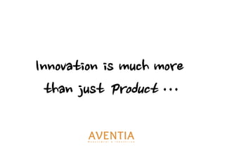 AVENTIAM a n a g e m e n t & I n n o v a t i o n
Innovation is much more
than just Product …
 