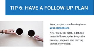 Your prospects are hearing from
your competitors.
After an initial pitch, a defined,
tested follow-up plan keeps the
prosp...