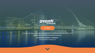 Strategic Outsourced International Sales and Marketing Services in the
global world of the payments industry.
STA RT
www.aventitechnologies.com
FOUNDATION. GROWTH. HANDOVER
 