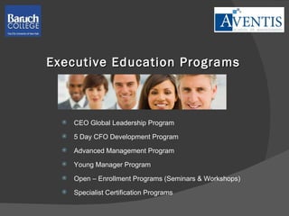 Executive Education Programs CEO Global Leadership Program 5 Day CFO Development Program Advanced Management Program Young Manager Program Open – Enrollment Programs (Seminars & Workshops) Specialist Certification Programs 