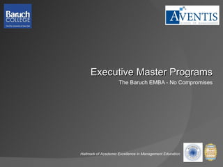 Executive Master Programs The Baruch EMBA - No Compromises Hallmark of Academic Excellence in Management Education 