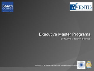 Executive Master Programs Executive Master of Science Hallmark of Academic Excellence in Management Education 
