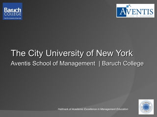The City University of New York Aventis School of Management  | Baruch College Hallmark of Academic Excellence in Management Education 