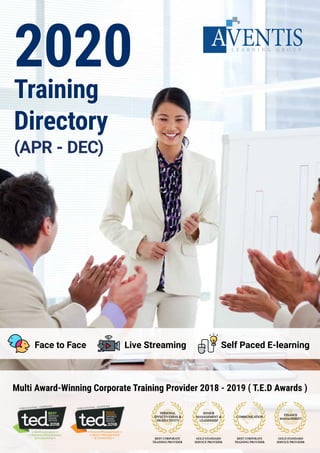 20202020
TrainingTraining
DirectoryDirectory
(APR - DEC)
Multi Award-Winning Corporate Training Provider 2018 - 2019 ( T.E.D Awards )
FINANCE
MANAGEMENT
COMMUNICATION
SENIOR
MANAGEMENT &
LEADERSHIP
PERSONAL
EFFECTIVENESS &
PRODUCTIVITY
BEST CORPORATE
TRAINING PROVIDER
BEST CORPORATE
TRAINING PROVIDER
GOLD STANDARD
SERVICE PROVIDER
GOLD STANDARD
SERVICE PROVIDER
Face to Face Live Streaming Self Paced E-learning
 