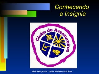 Conhecendo  a Insígnia Ministério Jovem - União Nordeste Brasileira Clube de Aventureiros 