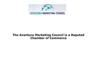 The Aventura Marketing Council is a Reputed
Chamber of Commerce
 