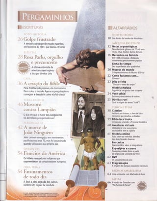 I
I
*K -;;õiõ;È;
f$#*ç
Lx#i"p# fftreÃsflK"ffi#rx
A tentativa de golpe de estado espanhol,
em fevereiro de 1 981 , que durou 22 horas
10
T2
1B
20
22
23
24
25
58
59
60
6l
62
63
64
i&h_ffi&ffiffi&ffiffffi%
ã,.o Fq.,}"í-', itì {}F;i,
Por dentro da bomba de Hiroshima
,e,€,'qt"&,j f iq.q â:{*}
"Ë-í:iX,'ã
ç"{}
Notas arqueológicas
Descoberta de gêmeos de 27 mil anos
revela ritual fúnebre da Era do Gelo
Dezernbro na história
Em 1B3B começava a Balaiada,
movimento genuinamente popular
Linha do tempo
Dez super-heróis dós quadrinhos
Museus do mundo
0 impressionismo do Museu d'Orsay
Como fazíamos sem...
Cimento
Dito e feito
"Discutir o sexo dos anjos"
História maluca
Paganini e seu pacto com o capeta
Você sabia?
Existem países dentro de outros
Dúvida cruel
Qual a origem do termo "tchê"?
'-.: ì.':-,, ir-,, i-,5
Clássico
lrcidente em Antares, o livro de Erico
Verissimo que desafiou a ditadura
Biblioteca básica
Liwos para entender a Primeira República
Aventuras virtuais
Civilization 4: crie sua propria
sociedade e leve-a à glória
História online
Tudo sobre os exércitos alemáes
das duas Grandes Guerras
Em ca rtaz
Documentário sobre o integralismo
Exposições e cursos
Quarenta modelos feitos a partir
de originais de Leonardo da Vinci
DVD
0s Iançamentos do ano
Programação
A origem das danças populares nacionais
il'il, ll-&5 &1,&K$ LÂffi&
Uma entrevista com Machado de Assis
tu%-ë-$ ffi".,q
i-i.
ffiKãSgffiffiffientos
t g T*-d * râ-*
ffi# f,t}ffim ffirâ
ATorá, a obra sagrada dos judeus,
contém 61 3 regras de conduta
@ CAPA: BURSTEIN COLLECTION/CORBIS/STOCK PHOTOS
66 nestréia de Gonsales com
Na Tumba do Farao"
K*sa krfum* cxegex#fuex
* FÌã-*ffffiffi##K€,ffi
A última entrevista da
americana que inspirou
a luta por direitos civis
Ã *saaÇffiqe #m ffi#de#
Para 2 bilhões de pessoas, ela conta como
Deus criou o mundo. Agora os pesquisadores
começam a descobrir como ela foi criada
.
1Íassür*
;{}ïlrrã Laffi}mãffiçpâ
0 dla em que o maior dos cangaceiros
foi derrotado pela primeira vez
A ffrürtc dr
João ingurrn
John Lennon se engajou em movimentos
pacifistas nos anos 70, mas foi assassinado
quando só buscava sua propria paz
ffimmfcios da Árnerice
0s hábeis navegadores indígenas que
surpreenderam os conquistadores europeus
 