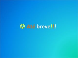  Até breve!!!
 
