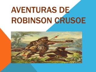 AVENTURAS DE
ROBINSON CRUSOE
 