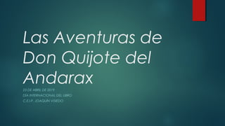 Las Aventuras de
Don Quijote del
Andarax23 DE ABRIL DE 2019
DÍA INTERNACIONAL DEL LIBRO
C.E.I.P. JOAQUÍN VISIEDO
 