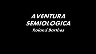 AVENTURA
SEMIOLOGICA
Roland Barthes
 