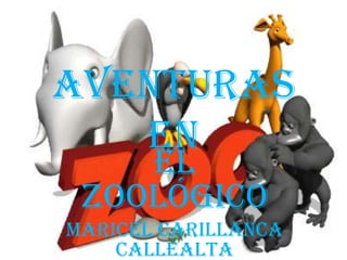 Aventuras
en
El
zoológico

Maricel Carillanca
Callealta

 