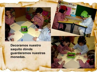 Decoramos nuestro
saquito dónde
guardaremos nuestras
monedas.
 