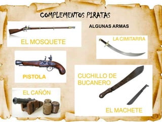 COMPLEMENTOS PIRATAS
                  ALGUNAS ARMAS




PISTOLA
 