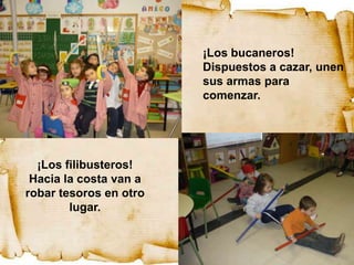 ¡Los bucaneros!
                        Dispuestos a cazar, unen
                        sus armas para
                        comenzar.




  ¡Los filibusteros!
 Hacia la costa van a
robar tesoros en otro
        lugar.
 