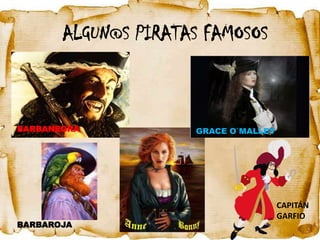 ALGUN@S PIRATAS FAMOSOS



BARBANEGRA           GRACE O`MALLEY




                                      CAPITÁN
                                      GARFIO
BARBAROJA
 