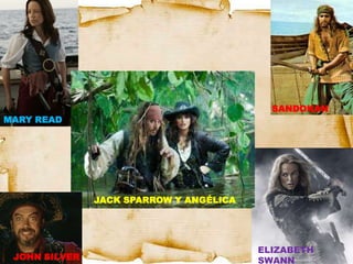 SANDOKAN
MARY READ




               JACK SPARROW Y ANGÉLICA




                                         ELIZABETH
 JOHN SILVER                             SWANN
 