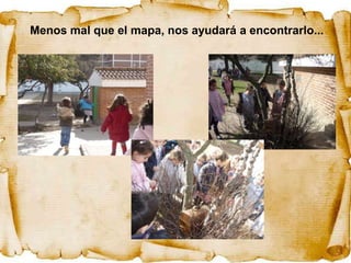 Menos mal que el mapa, nos ayudará a encontrarlo...
 