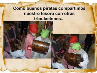 Como buenos piratas compartimos
   nuestro tesoro con otras
        tripulaciones...
 