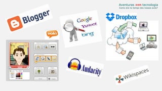 Aventuras sem tecnologia
Como era no tempo dos nossos avós?
 