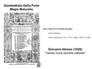Giambattista Della Porta
Magia Maturalis
Giovanni Abioso (1520)
“venari nova secreta naturae”
 
