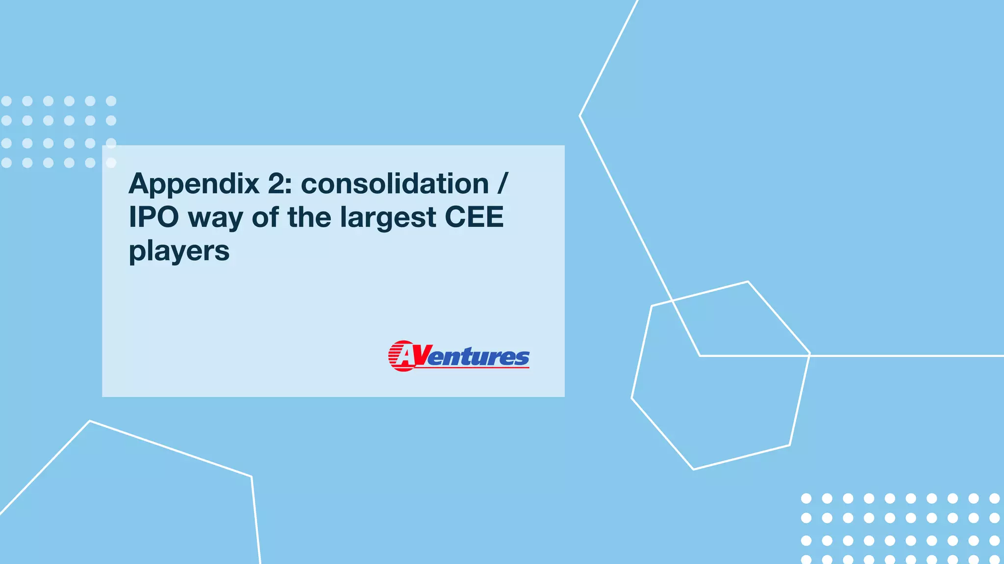 Appendix 2: consolidation /
IPO way of the largest CEE
players
 