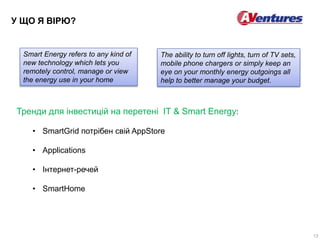 У ЩО Я ВІРЮ? 
13 
Smart Energy refers to any kind of 
new technology which lets you 
remotely control, manage or view 
the...