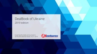DealBook of Ukraine
2019 edition
Covering the deals announced in
2018 and selected deals of Q1 2019
 