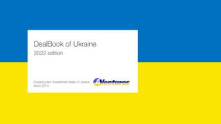 DealBook of Ukraine
2022 edition
Covering tech investment deals in Ukraine
since 2014
 