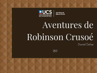 Aventures de
Robinson Crusoé
Daniel Defoe
1811
 