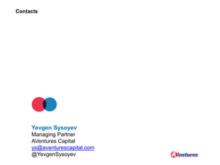 Contacts
Yevgen Sysoyev
Managing Partner
AVentures Capital
ys@aventurescapital.com
@YevgenSysoyev
 