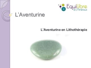 L’Aventurine
L’Aventurine en Lithothérapie

 