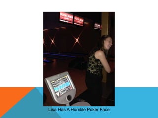 Lisa Has A Horrible Poker Face

 